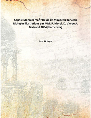 Sophie Monnier maÃ®tresse de Mirabeau par Jean Richepin illustrations par MM. P. Morel, D. Vierge A. Bertrand 1884 [Hardcover](French, Hardcover, Jean Richepin)