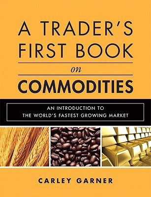 A Trader's First Book on Commodities  - An Introduction to The World's Fastest Growing Market(English, Hardcover, Garner Carley)