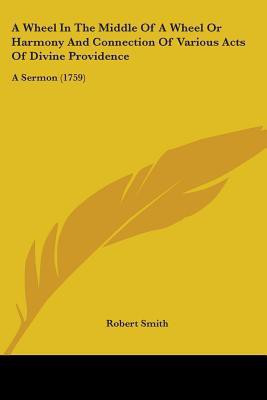 A Wheel In The Middle Of A Wheel Or Harmony And Connection Of Various Acts Of Divine Providence(English, Paperback, Smith Robert)