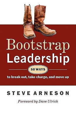 Bootstrap Leadership: 50 Ways to Break Out, Take Charge, and Move Up  - 50 Ways to Break Out, Take Charge, and Move Up(English, Paperback, Arneson Steve)