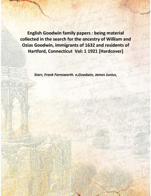 English Goodwin family papers : being material collected in the search for the ancestry of William and Ozias Goodwin, immigrants(English, Hardcover, Starr, Frank Farnsworth. n,Goodwin, James Junius,)