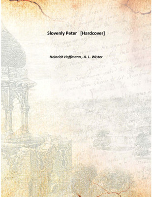 Slovenly Peter(English, Hardcover, Heinrich Hoffmann , A. L. Wister)