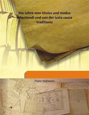 Die Lehre Vom Titulus Und Modus Adquirendi Und Von Der Iusta Causa Traditionis(German, Hardcover, Franz Hofmann)