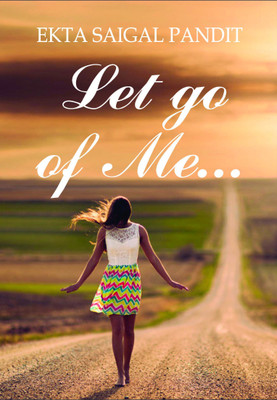 Let go of Me...(English, Paperback, Ekta Saigal Pandit)