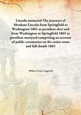 Lincoln memorial The journeys of Abraham Lincolnfrom Springfield to Washington 1861 as president elect and from Washington to Sp(English, Paperback, William Turner Coggeshall)