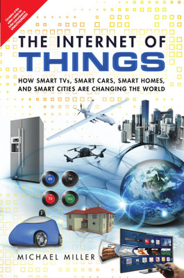 The Internet of Things : How Smart TVs, Smart Cars, Smart Homes and Smart Cities are Changing the World 1st  Edition(English, Paperback, Miller)
