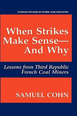 When Strikes Make Sense and Why: Lessons from Third Republic French Coal Miners(English, Hardcover, S Cohn Samuel Cohn Cohn)