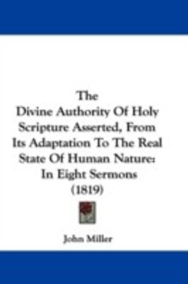 The Divine Authority Of Holy Scripture Asserted, From Its Adaptation To The Real State Of Human Nature(English, Paperback, Miller John)