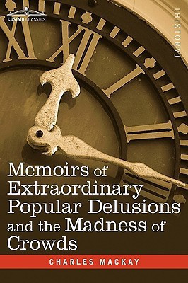 Memoirs of Extraordinary Popular Delusions and the Madness of Crowds(English, Hardcover, MacKay Charles)