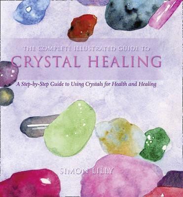 The Complete Illustrated Guide To - Crystal Healing  - A Step-By-Step Guide to Using Crystals for Health and Healing(English, Paperback, Lilly Simon)