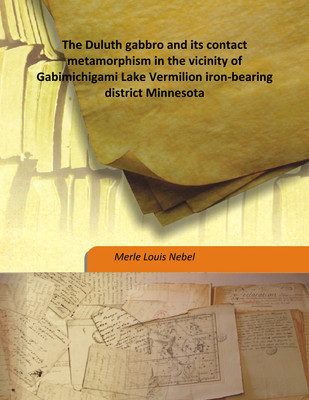 The Duluth Gabbro and Its Contact Metamorphism In The Vicinity of Gabimichigami Lake Vermilion Iron-Bearing District Minnesota(English, Hardcover, Merle Louis Nebel)