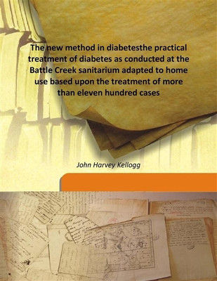 The New Method In Diabetesthe Practical Treatment Of Diabetes As Conducted At The Battle Creek Sanitarium Adapted To Home Use Ba(English, Hardcover, John Harvey Kellogg)