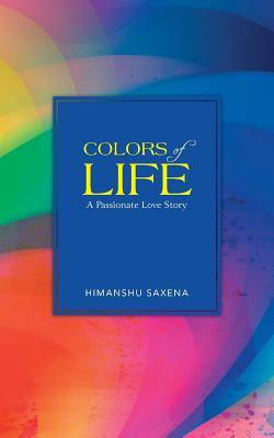 Colors of Life  - A Passionate Love Story(English, Paperback, Saxena Himanshu)