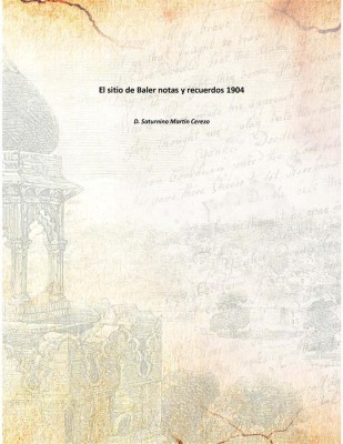 El sitio de Baler notas y recuerdos 1904(Spanish, Paperback, D. Saturnino Martin Cerezo)