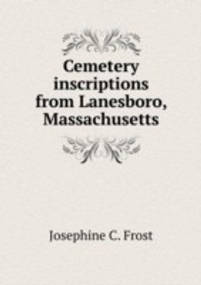 Cemetery inscriptions from Lanesboro Massachusetts(English, Paperback, Josephine C. Frost)