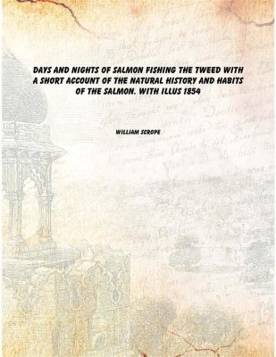 Days and nights of salmon fishing the Tweed With a short account of the natural history and habits of the salmon. With illus 185(English, Paperback, William Scrope)