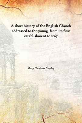 A Short History Of The English Church Addressed To The Young From Its First Establishment To 1865(English, Hardcover, Mary Charlotte Stapley)