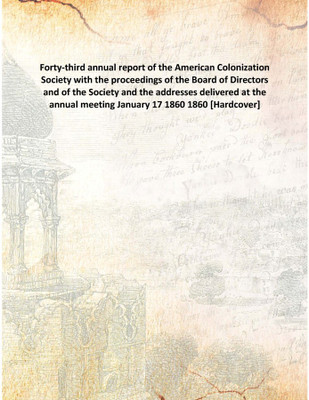 Forty-Third Annual Report Of The American Colonization Society With The Proceedings Of The Board Of Directors And Of The Society(English, Hardcover, Anonymous)