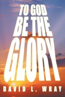 To God Be the Glory(English, Paperback, Wray David Professor)