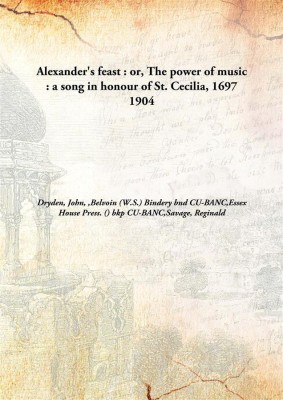 Alexander's Feast : Or, The Power of Music : A Song in Honour of St. Cecilia, 1697(English, Hardcover, Dryden, John, Belvoin (W.S.) Bindery bnd CU-BANC, Essex House Press. bkp CU-BANC, Savage, Reginald)