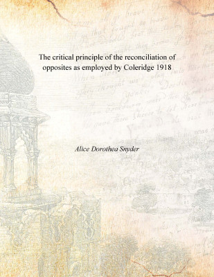 The critical principle of the reconciliation of opposites as employed by Coleridge 1918(English, Paperback, Alice Dorothea Snyder)
