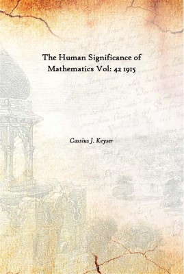 The Human Significance Of Mathematics Vol: 42 1915(English, Hardcover, Cassius J. Keyser)