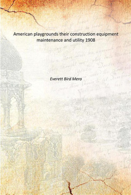 American playgrounds their construction equipment maintenance and utility 1908(English, Paperback, Everett Bird Mero)