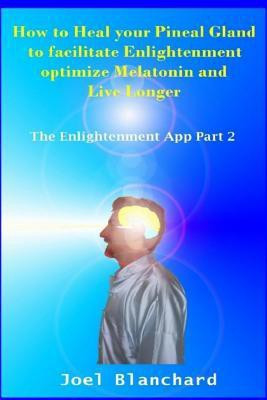 How to Heal Your Pineal Gland to Facilitate Enlightenment Optimize Melatonin and Live Longer(English, Paperback, Blanchard Joel)