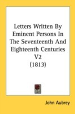 Letters Written By Eminent Persons In The Seventeenth And Eighteenth Centuries V2 (1813)(English, Paperback, Aubrey John)