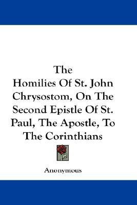 The Homilies Of St. John Chrysostom, On The Second Epistle Of St. Paul, The Apostle, To The Corinthians(English, Paperback, Anonymous)