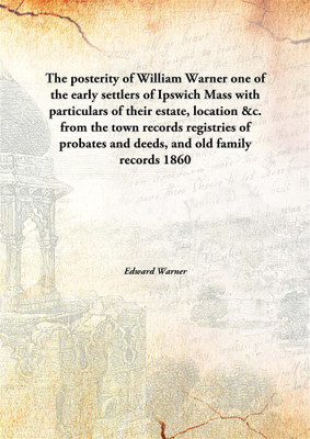 The Posterity Of William Warnerone Of The Early Settlers Of Ipswich Mass With Particulars Of Their Estate, Location &C. From Th(English, Hardcover, Edward Warner)