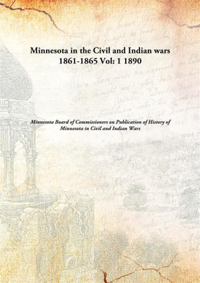 Minnesota In The Civil And Indian Wars 1861-1865 Vol: 1 1890(English, Paperback, Minnesota Board of Commissioners on Publication of History of Minnesota in Civil, Indian Wars)