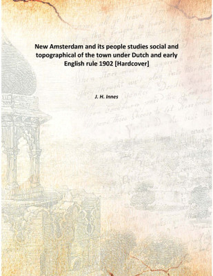 New Amsterdam and its people studies social and topographical of the town under Dutch and early English rule 1902(English, Hardcover, J. H. Innes)