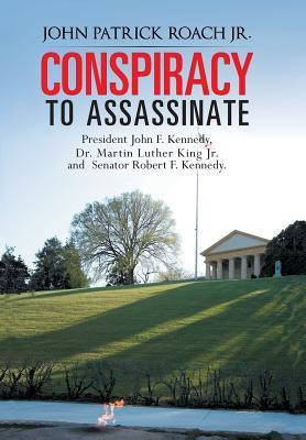 CONSPIRACY to Assassinate President John F. Kennedy, Dr. Martin Luther King Jr. and Senator Robert F. Kennedy.(English, Hardcover, Roach Jr. John Patrick)