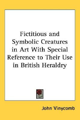 Fictitious and Symbolic Creatures in Art With Special Reference to Their Use in British Heraldry(English, Hardcover, Vinycomb John)