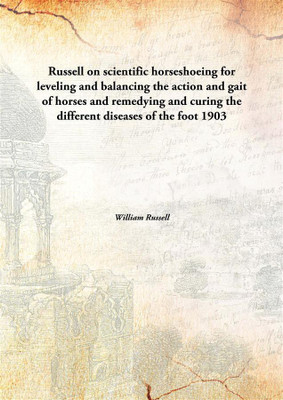 Russell on scientific horseshoeing for leveling and balancing the action and gait of horses and remedying and curing the different diseases of the foot(English, Hardcover, William Russell) Russell on scientific horseshoeing for leveling and balancing the action and gait of horses and remedying and curing the different diseases of the foot(English, Hardcover, William Russell)