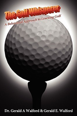 The Golf Whisperer  - A Behavioral Approach to Learning Golf(English, Paperback, Walford Gerald A Dr)