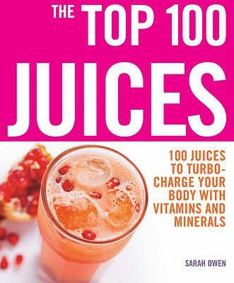 The Top 100 Juices: 100 Juices To Turbo Charge Your Body With Vitamins and Minerals(English, Paperback, Owen Sarah)