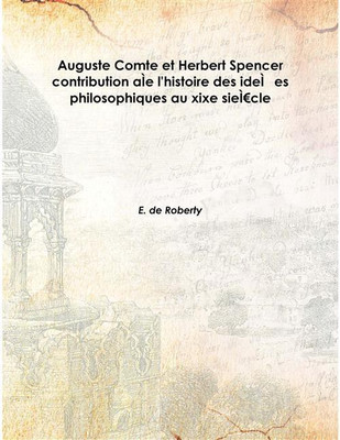 Auguste Comte Et Herbert Spencer Contribution AìE L'Histoire Des IdeìEs Philosophiques Au Xixe Sieì€Cle 1895 [Hardcover](French, Hardcover, E. de Roberty)