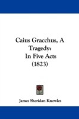 Caius Gracchus, A Tragedy(English, Paperback, Knowles James Sheridan)