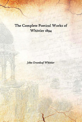 The Complete Poetical Works Of Whittier 1894(English, Hardcover, John Greenleaf Whittier)
