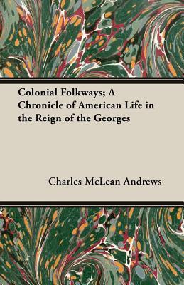 Colonial Folkways; A Chronicle of American Life in the Reign of the Georges(English, Paperback, Andrews Charles M.)