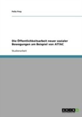 Die OEffentlichkeitsarbeit neuer sozialer Bewegungen am Beispiel von ATTAC(German, Paperback, Frey Felix)