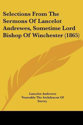 Selections From The Sermons Of Lancelot Andrewes, Sometime Lord Bishop Of Winchester (1865)(English, Paperback, Andrewes Lancelot)