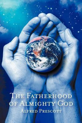 The Fatherhood of Almighty God(English, Paperback, Prescott Alfred)
