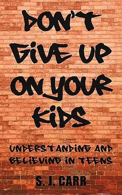 Don't Give Up on Your Kids(English, Paperback, Carr S J)