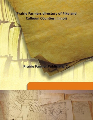 Prairie Farmers Directory Of Pike And Calhoun Counties, Illinois(English, Hardcover, Prairie Farmer Publishing Co)