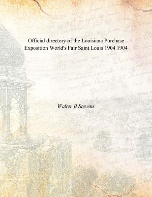 Official directory of the Louisiana Purchase Exposition World's Fair Saint Louis 1904 1904(English, Paperback, Walter B Stevens)