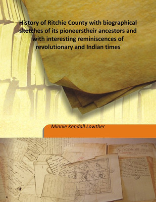 History of Ritchie County with biographical sketches of its pioneerstheir ancestors and with interesting reminiscences of revolu(English, Hardcover, Minnie Kendall Lowther)
