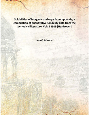 Solubilities of inorganic and organic compounds; a compilation of quantitative solubility data from the periodical literature V(English, Hardcover, Seidell, Atherton,)